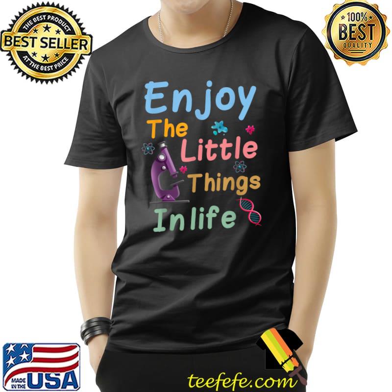 Enjoy The Little Things Microscope Microbiologists Biology Nerd Science Lab Dna T-Shirt Enjoy The Little Things Microscope Microbiologists Biology Nerd Science Lab Dna T-Shirt