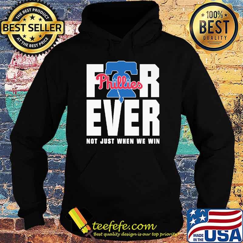 For Ever Not Just When We Win Phillies Shirt Hoodie For Ever Not Just When We Win Phillies Shirt Hoodie