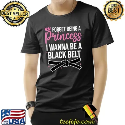 Forget Being A Princess Wanna Be A Black Belt Karate Martial Arts T-Shirt