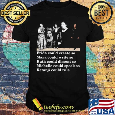 Frida Could Create So Maya Could Write So Ruth Could Dissent So Mihelle Could Speek So Ketanji Sould Rule Shirt