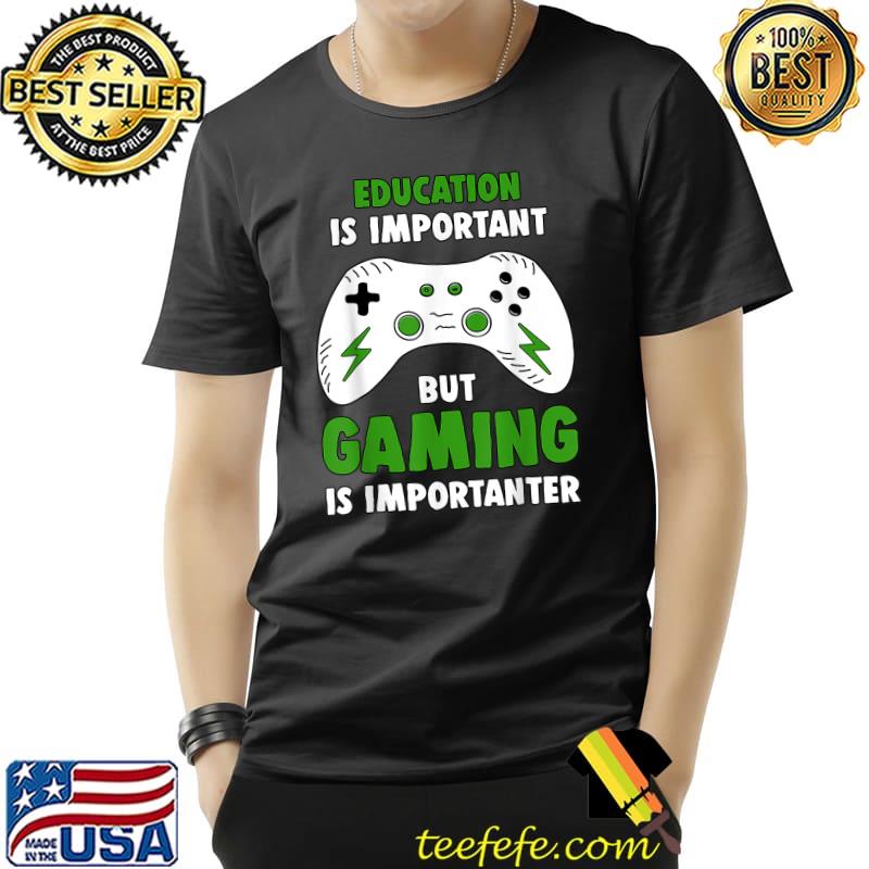 Gamer Education Is Important But Gaming Is Importanter T-Shirt