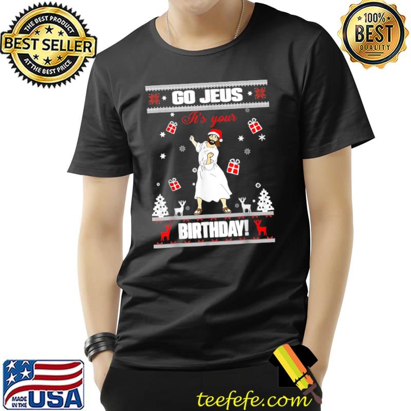 Go Jesus It's Your Birthday Gifts Christian Ugly Christmas T-Shirt Go Jesus It's Your Birthday Gifts Christian Ugly Christmas T-Shirt