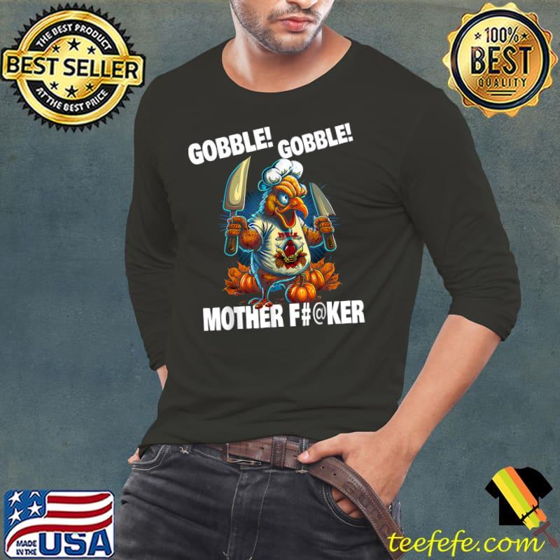Gobble Gobble Mother Fker Turkey Chef Knife Pumpkins Thanksgiving T-Shirt Long Sleeve Tee Gobble Gobble Mother Fker Turkey Chef Knife Pumpkins Thanksgiving T-Shirt Long Sleeve Tee