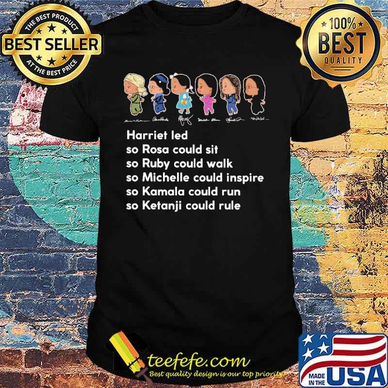 Harriet Led So Rosa Could Sit So Ruby Could Walk So Michelle Could Inspire Shirt