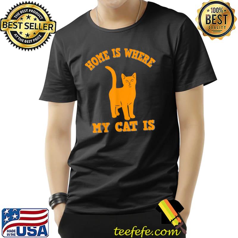 Home is where my cat is cat quote T-Shirt