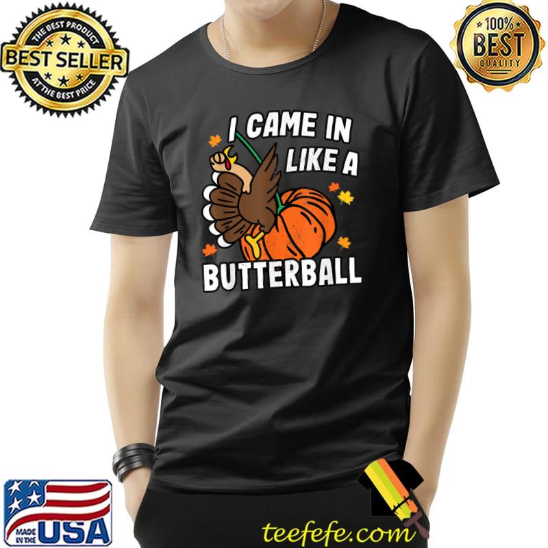 I Came In Like A Butterball Pumpkin Design Thanksgiving Turkey T-Shirt