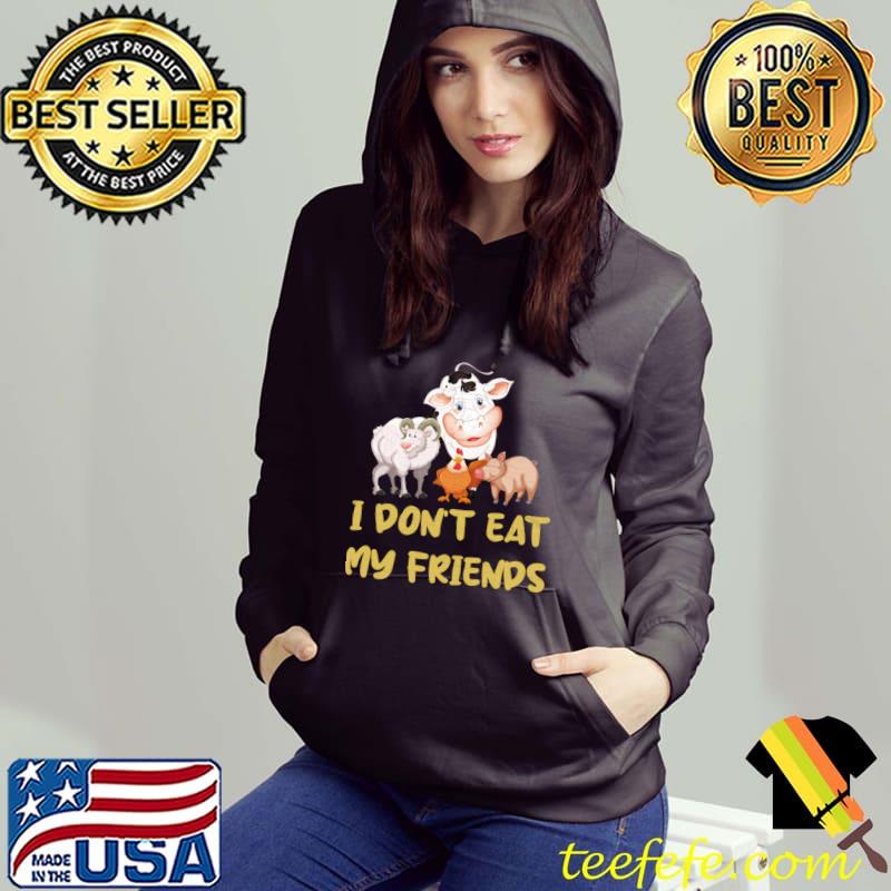 I Don't Eat My Friends Vegan Vegetarian Cow Sheep Chicken Pig T-Shirt Hoodie I Don't Eat My Friends Vegan Vegetarian Cow Sheep Chicken Pig T-Shirt Hoodie