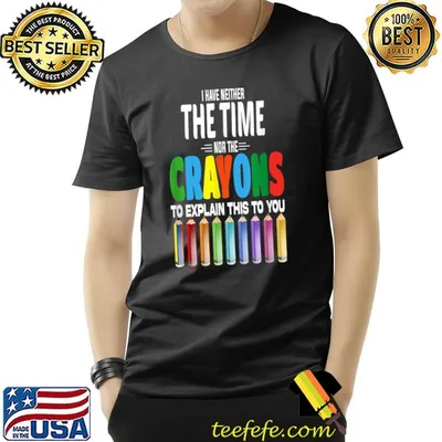I Don't Have The Time Or The Crayons This To You Rainbow Pencil Sarcastic Quote T-Shirt