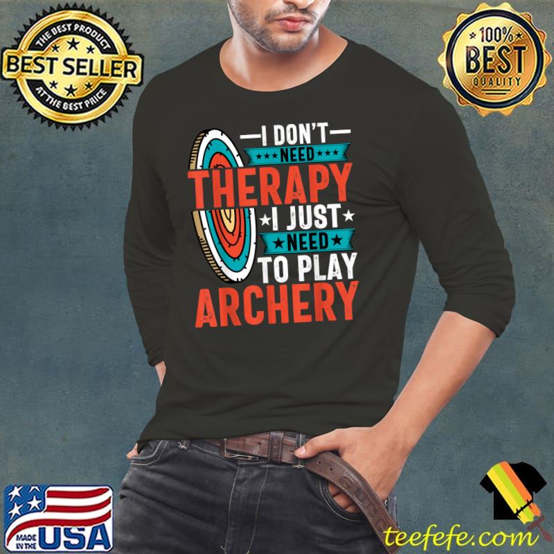 I Don't Need Therapy Archer I Just Need to Play Archery Arrow Bow T-Shirt Long Sleeve Tee I Don't Need Therapy Archer I Just Need to Play Archery Arrow Bow T-Shirt Long Sleeve Tee