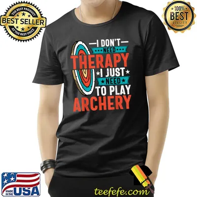 I Don't Need Therapy Archer I Just Need to Play Archery Arrow Bow T-Shirt