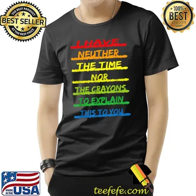 I Have Neither The Time Nor The Crayons Explain This You Quote Rainbow Colorfuls T-Shirt