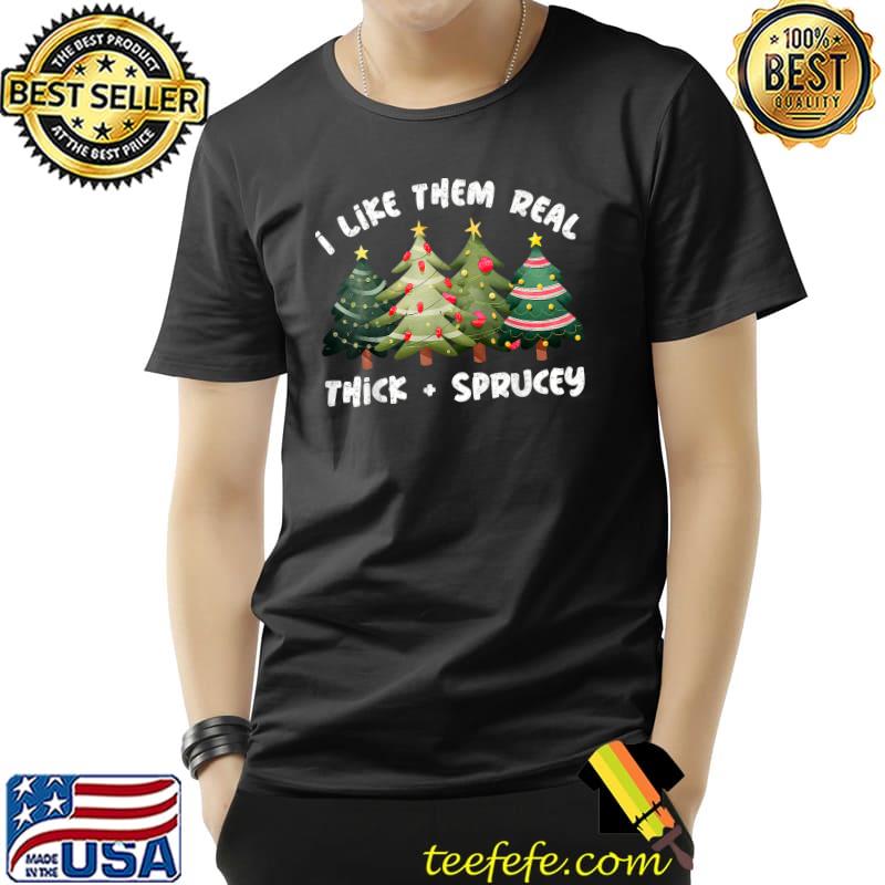 I Like Them Real Thick And Sprucey Christmas Trees And Lights T-Shirt