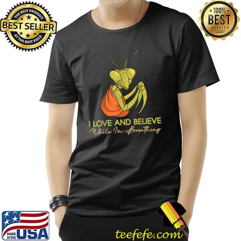 I Love And Believe While I'm Breathing Animal Mantis T-Shirt