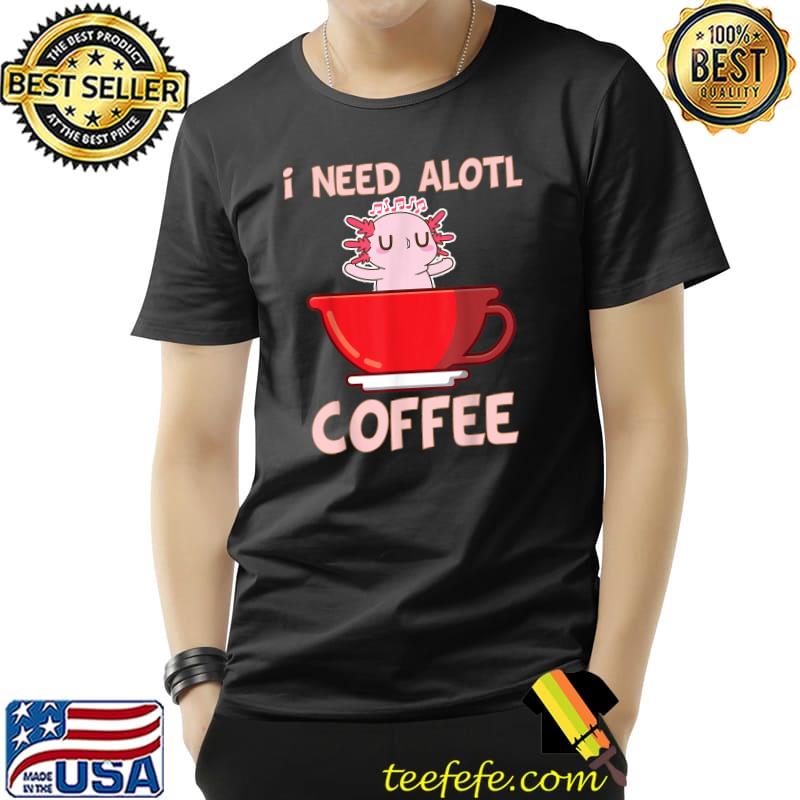 I need axolotl coffee axolotl inside coffee mug T-Shirt