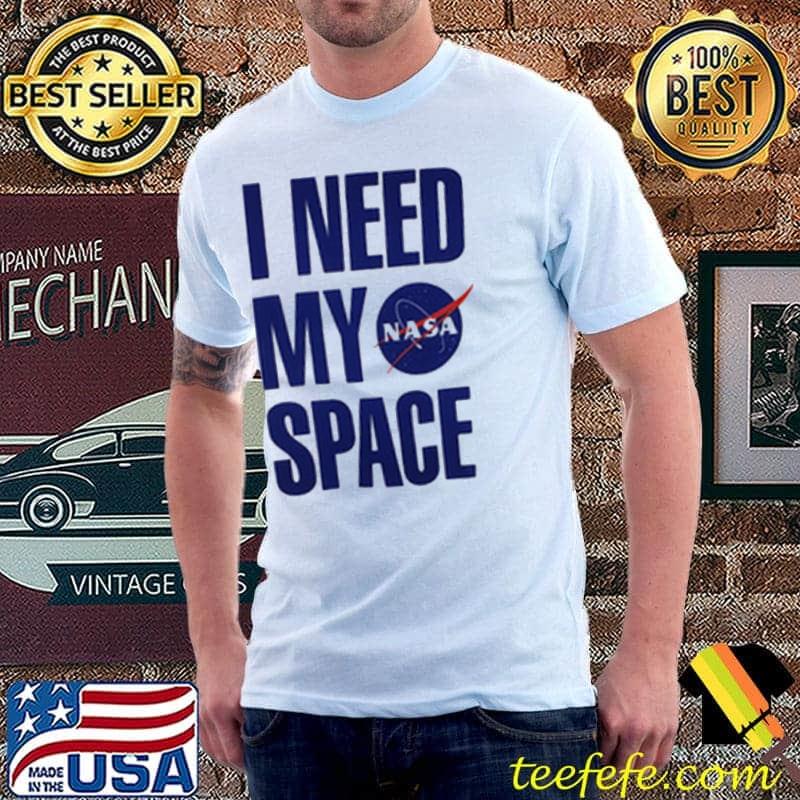 I need my space nasa shirt I need my space nasa shirt