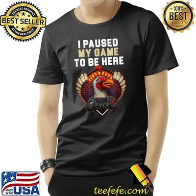 I Paused My Game To Be Here Turkey Gamer Thanksgiving Turkey Gaming T-Shirt