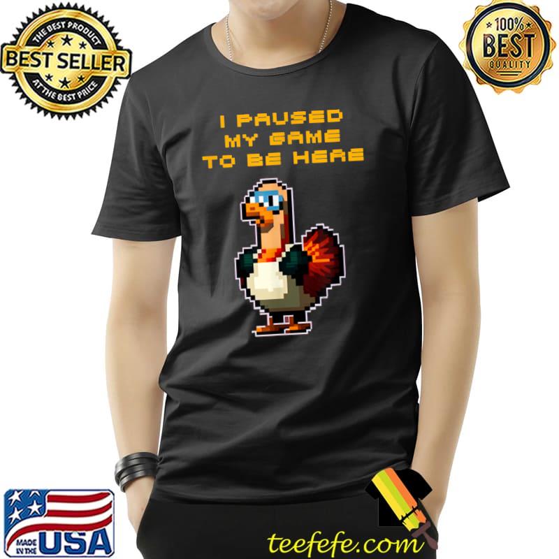 I Paused My Game To Be Here Turkey Gamer Thanksgiving Video Gaming T-Shirt