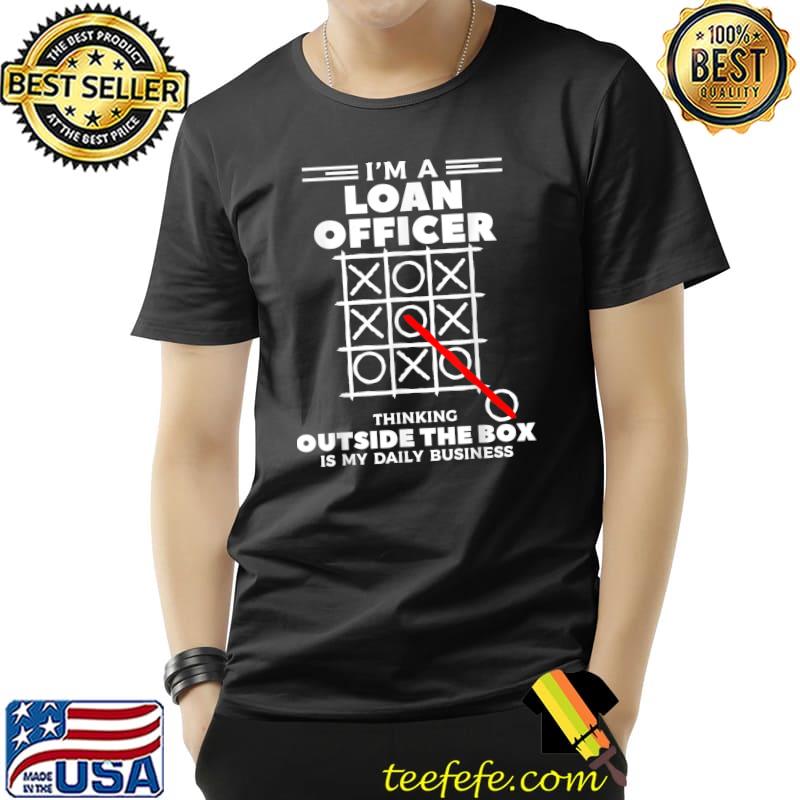 I'm A Loan Officer Thinking Outside The Box Mortgage Daily Business T-Shirt I'm A Loan Officer Thinking Outside The Box Mortgage Daily Business T-Shirt