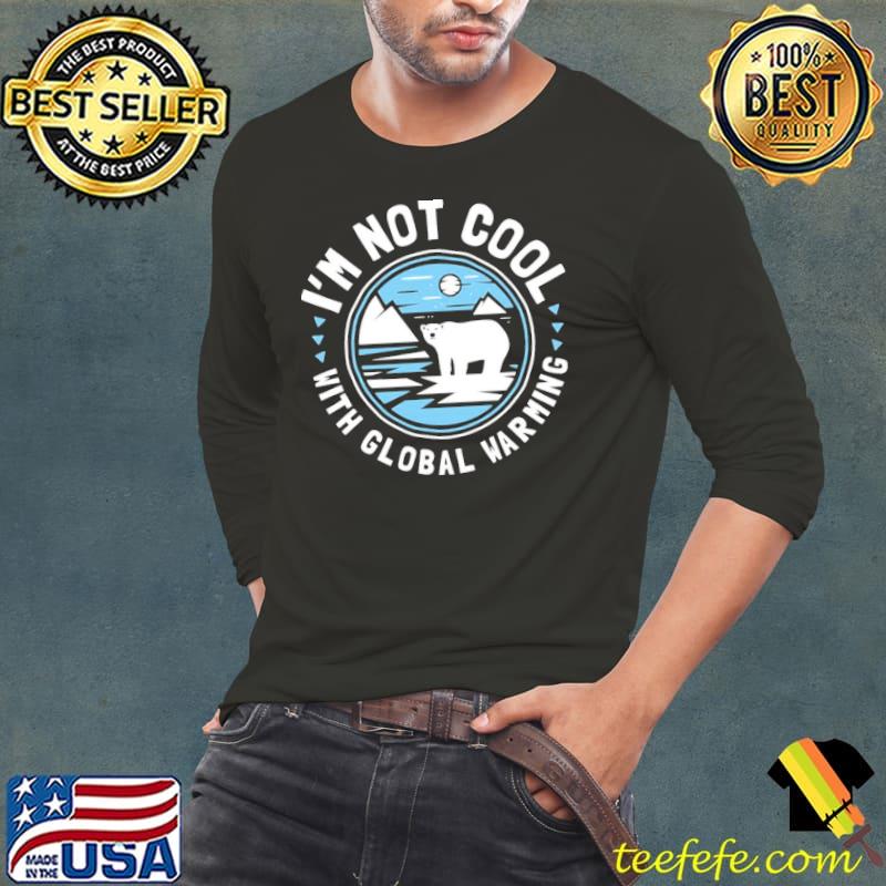 I'm not cool with global warming polar bea classic s Long Sleeve Tee I'm not cool with global warming polar bea classic s Long Sleeve Tee
