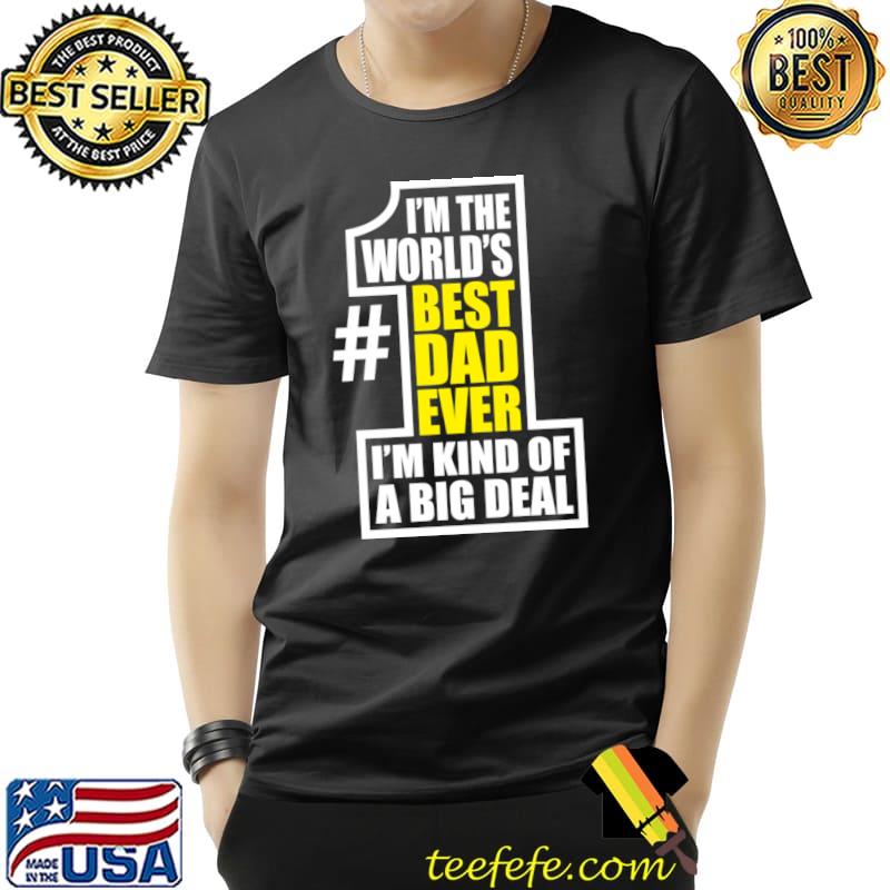 I'm The World's Best Dad Ever Kind Of A Big Deal Number One Father Father's Day T-Shirt