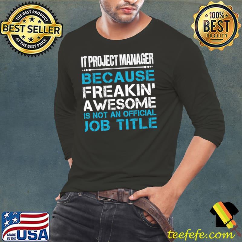 It Project Manager Because Freaking Awesome Not An Job Tittle T-Shirt Long Sleeve Tee It Project Manager Because Freaking Awesome Not An Job Tittle T-Shirt Long Sleeve Tee