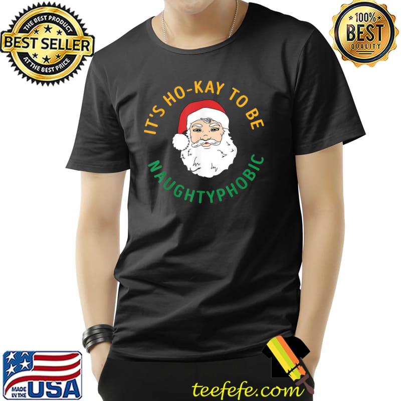 It's Ho-Kay To Be Naughtyphobic Santa Clause Xmas T-Shirt