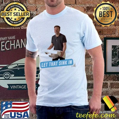 Meme let that sink in elon musk twitter shirt