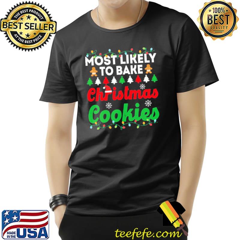 Most likely to bake christmas cookies funny chirstmas family trending shirt