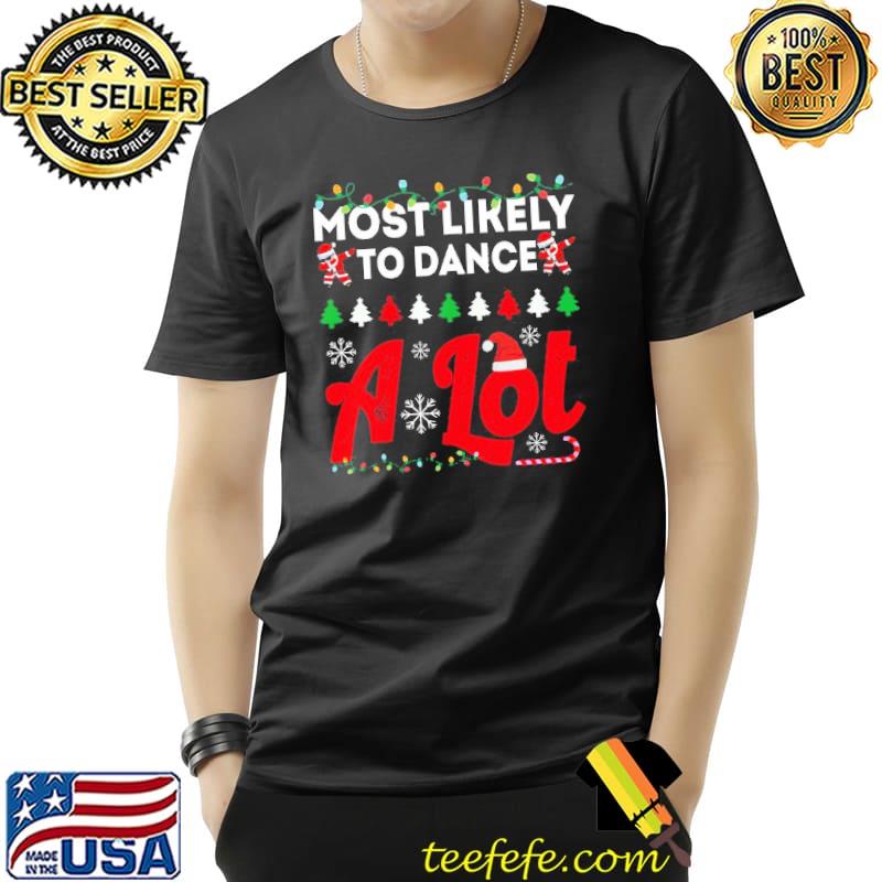 Most likely to dance a lot funny chirstmas family trending shirt