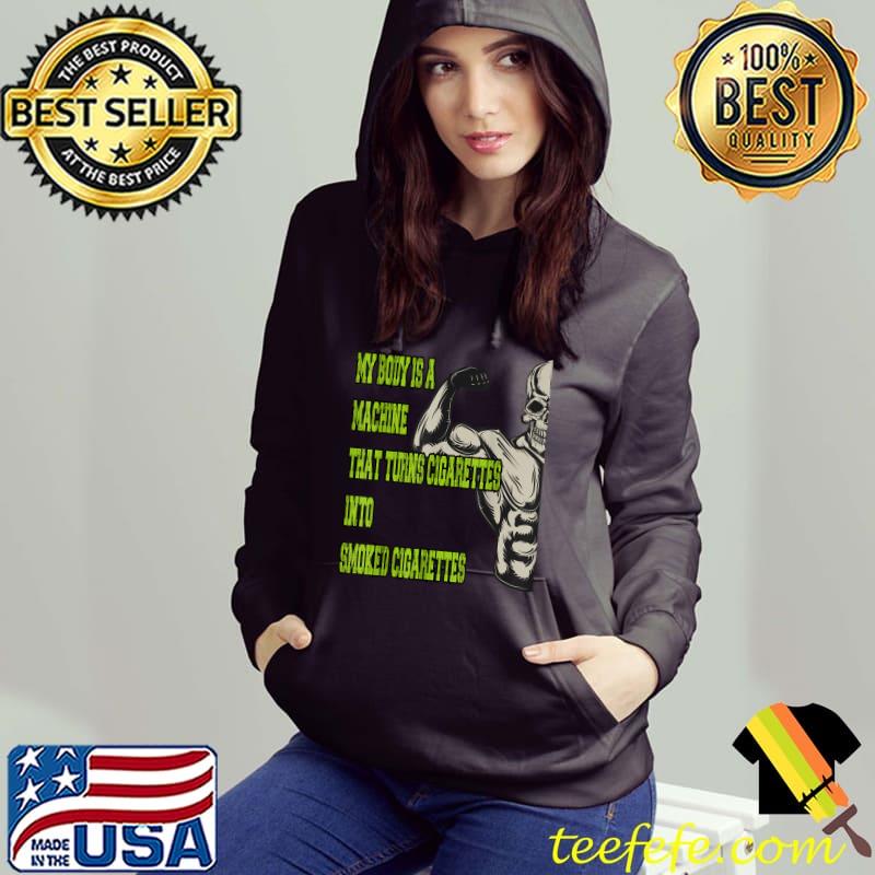 My Body Is A Machine That Turns Cigarettes Into Smoked Cigar Skull Strong T-Shirt Hoodie My Body Is A Machine That Turns Cigarettes Into Smoked Cigar Skull Strong T-Shirt Hoodie