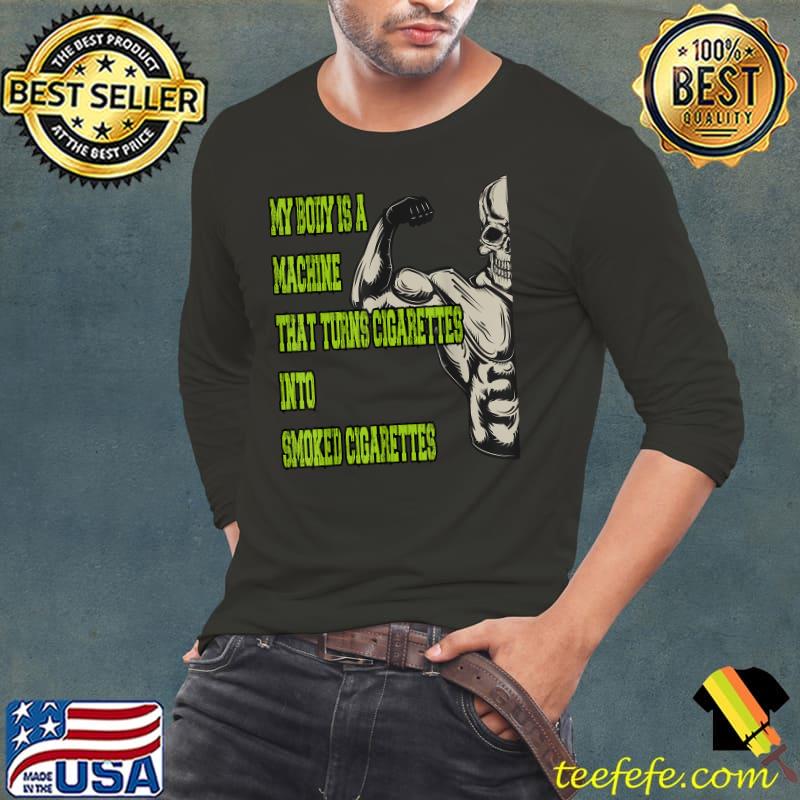 My Body Is A Machine That Turns Cigarettes Into Smoked Cigar Skull Strong T-Shirt Long Sleeve Tee My Body Is A Machine That Turns Cigarettes Into Smoked Cigar Skull Strong T-Shirt Long Sleeve Tee