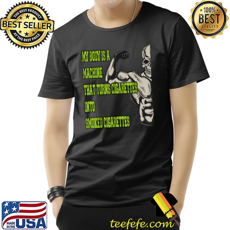 My Body Is A Machine That Turns Cigarettes Into Smoked Cigar Skull Strong T-Shirt