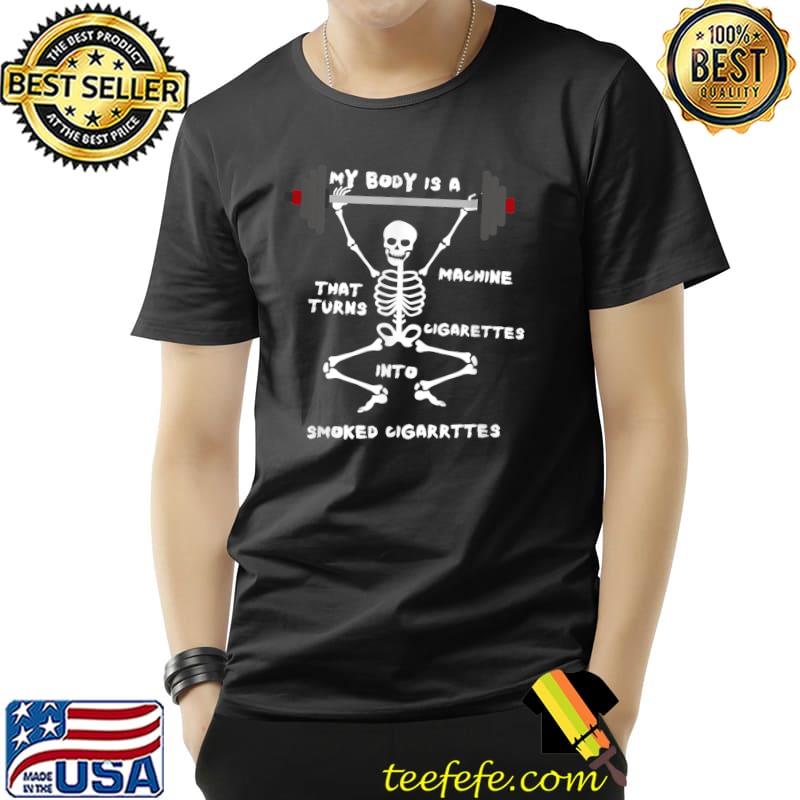 My Body Is A Machine That Turns Cigarettes Into Smoked Cigar Skull Weighlifting Weighting T-Shirt
