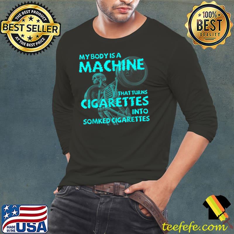 My Body Is A Machine That Turns Cigarettes Into Smoked Cigarettes Skull Skeleton T-Shirt Long Sleeve Tee My Body Is A Machine That Turns Cigarettes Into Smoked Cigarettes Skull Skeleton T-Shirt Long Sleeve Tee