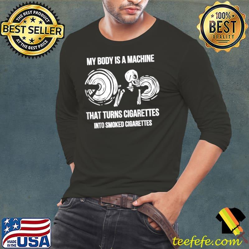 My Body Is A Machine That Turns Cigarettes Into Smoked Cigarettes Skull With Gym T-Shirt Long Sleeve Tee My Body Is A Machine That Turns Cigarettes Into Smoked Cigarettes Skull With Gym T-Shirt Long Sleeve Tee