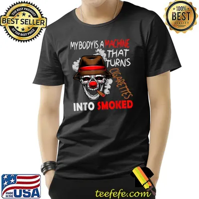 My Body Is A Machine That Turns Cigarettes Into Smoked Clown Skull T-Shirt