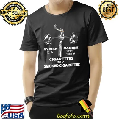 My Body Is A Machine That Turns Cigarettes Into Smoked Gym And Skeleton Hand T-Shirt