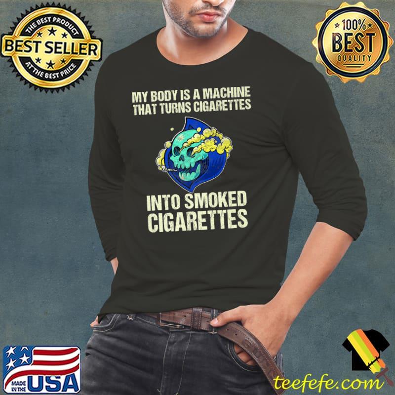 My Body Is A Machine That Turns Cigarettes Into Smoked Skull Smoker T-Shirt Long Sleeve Tee My Body Is A Machine That Turns Cigarettes Into Smoked Skull Smoker T-Shirt Long Sleeve Tee