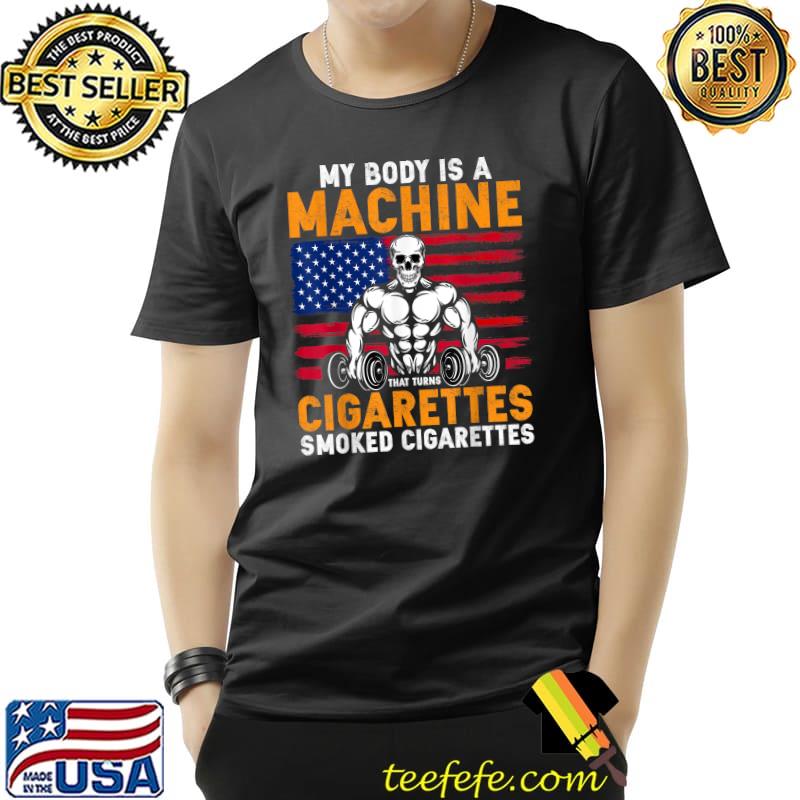 My body is a machine that turns cigarettes into smoked skull weighlifting american flag T-Shirt