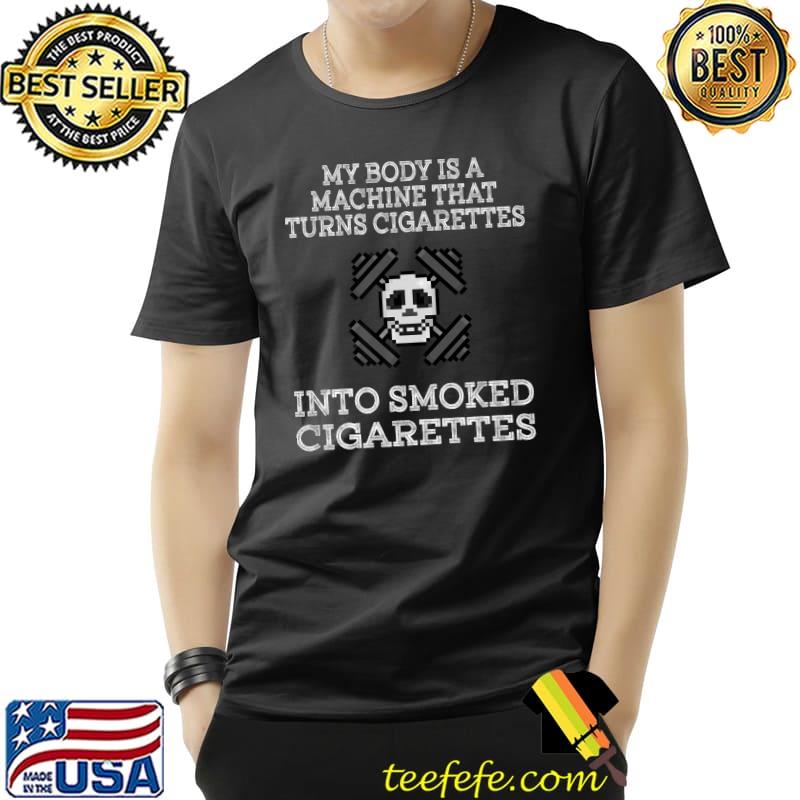 My Body Is A Machine That Turns Cigarettes Into Smoked Skull Weighlifting T-Shirt