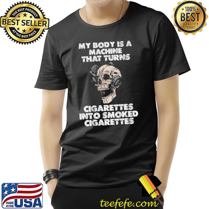 My Body Is A Machine That Turns Cigarettes Into Smoked Weighlifting On Skull Head T-Shirt