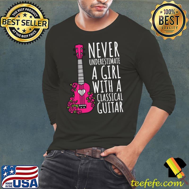 Never Underestimate A Girl With A Classical Guitar Flowers T-Shirt Long Sleeve Tee Never Underestimate A Girl With A Classical Guitar Flowers T-Shirt Long Sleeve Tee