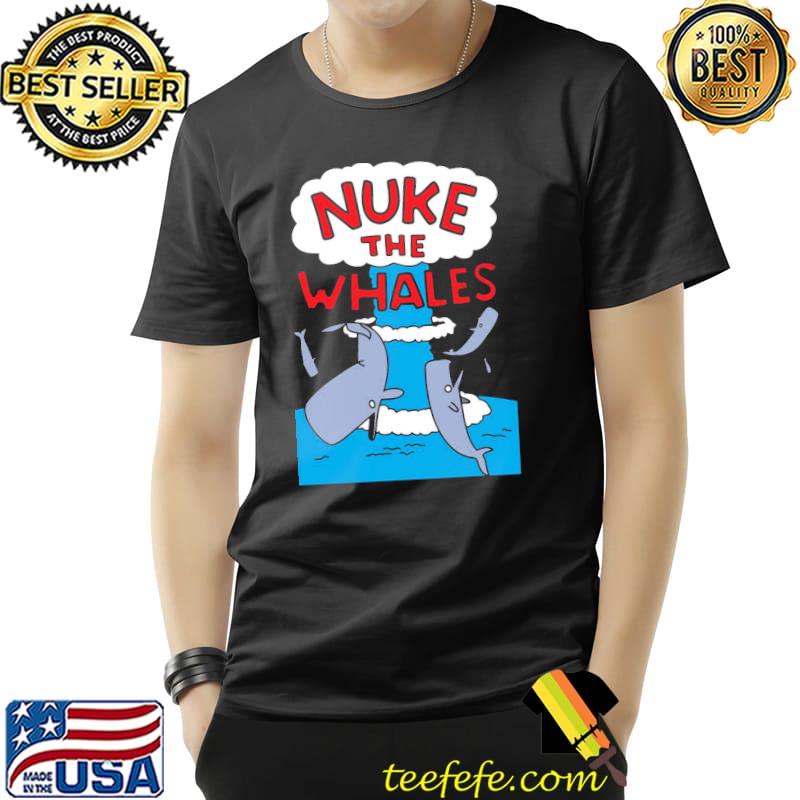 Nuke the whales trending shirt Nuke the whales trending shirt