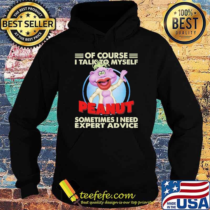 Of Course I Talk To Myself Peanut Sometimes I Need Expert Advice Shirt Hoodie Of Course I Talk To Myself Peanut Sometimes I Need Expert Advice Shirt Hoodie