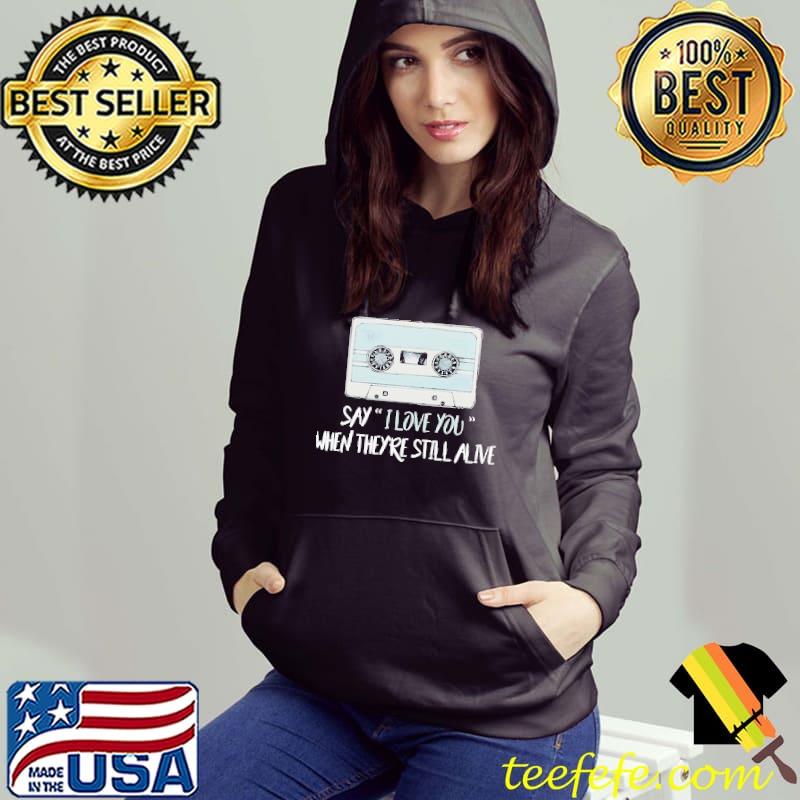 Say I love you when theyre still alive 13 reasons why classic s Hoodie Say I love you when theyre still alive 13 reasons why classic s Hoodie