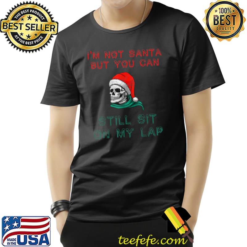 Skull With Santa Hat Christmas I'm Not Santa But You Can Sit On My Lap T-Shirt