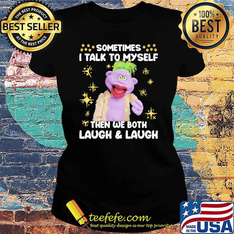 Sometimes I Talk To Myself Then We Both Laugh And Laugh Peanut Shirt Ladies tee Sometimes I Talk To Myself Then We Both Laugh And Laugh Peanut Shirt Ladies tee
