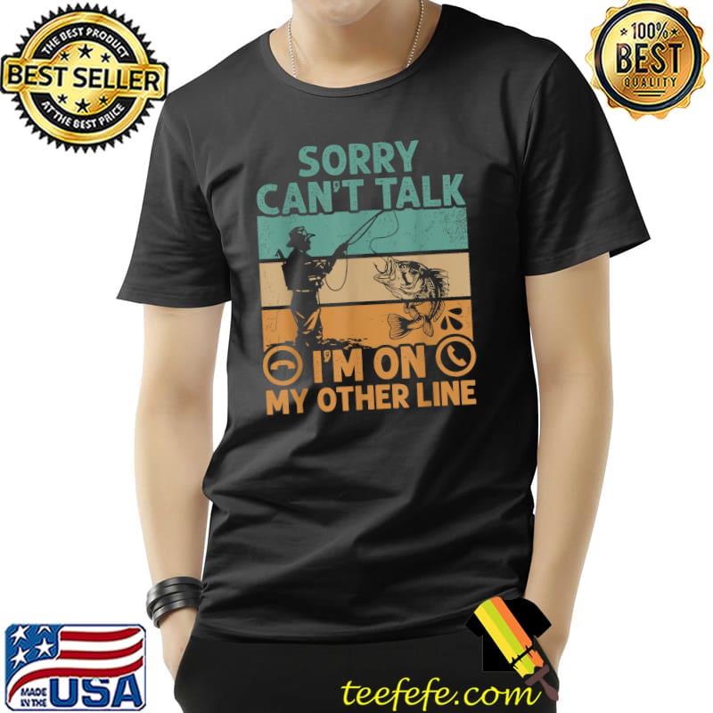 Sorry Cant Talk I Am On My Other Line Fishing Dad Vintage T-Shirt