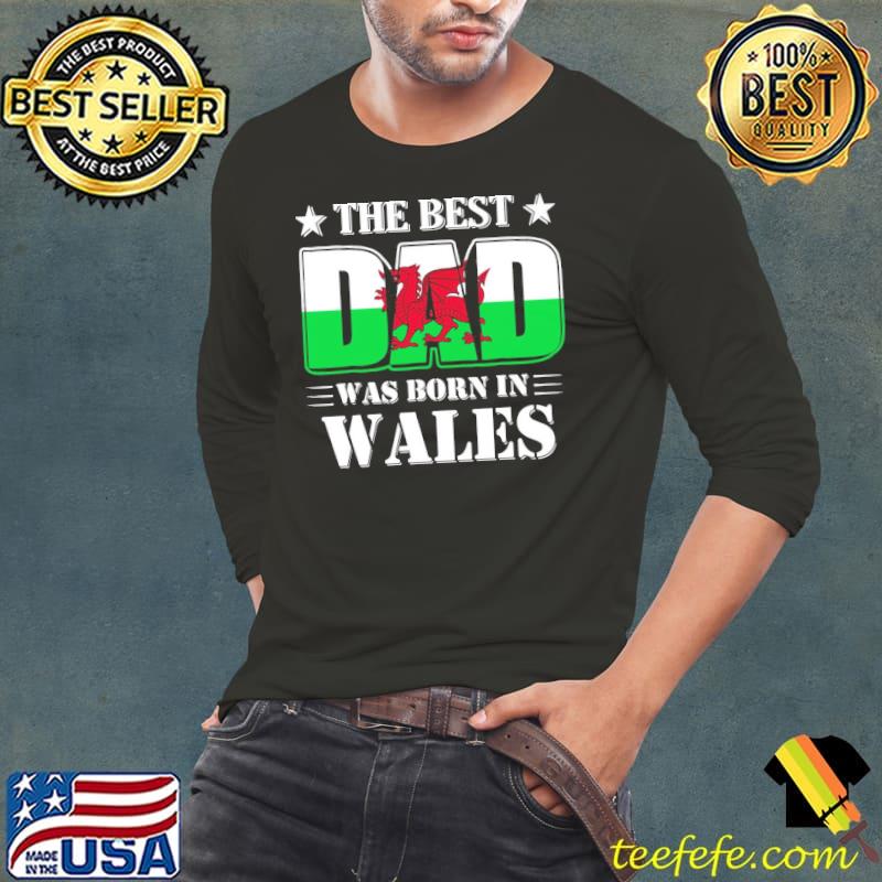 The best dad was born in wales classic s Long Sleeve Tee The best dad was born in wales classic s Long Sleeve Tee