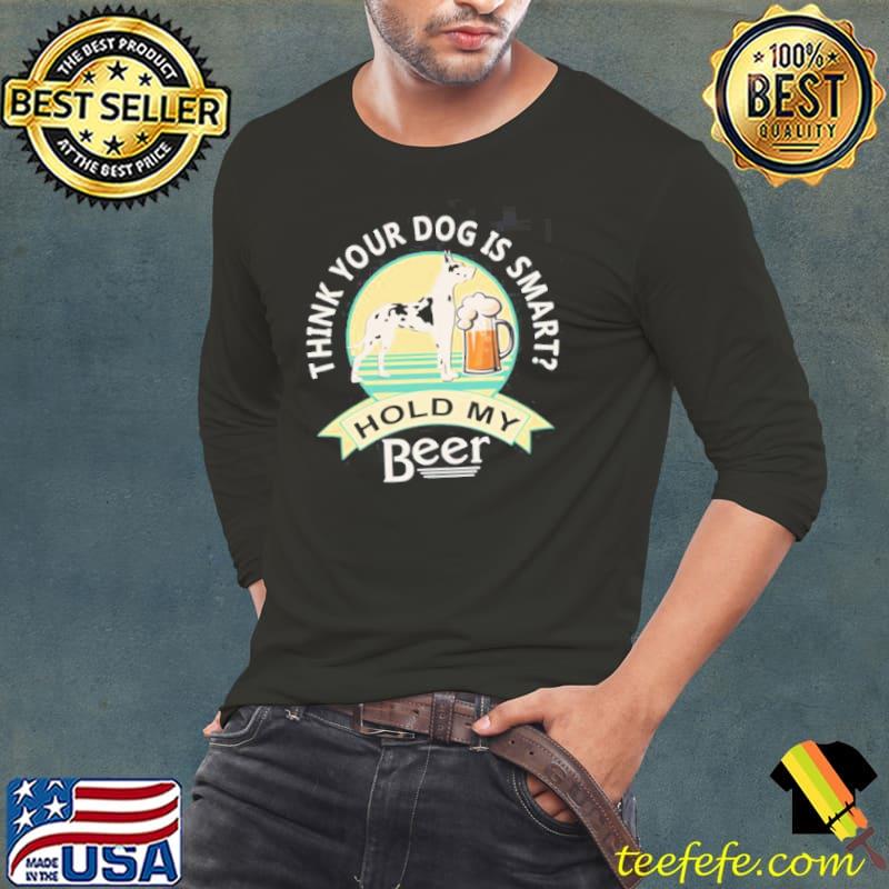 Think your dog is smart hold my beer great dane and beer trending classic s Long Sleeve Tee Think your dog is smart hold my beer great dane and beer trending classic s Long Sleeve Tee